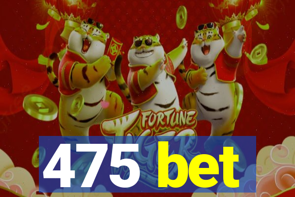 475 bet